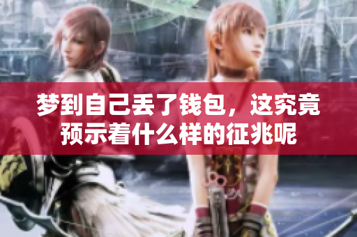 梦到自己丢了钱包，这究竟预示着什么样的征兆呢