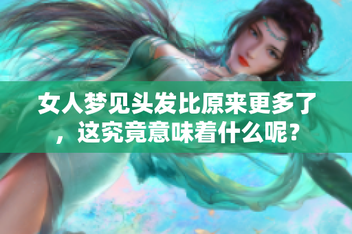 女人梦见头发比原来更多了，这究竟意味着什么呢？