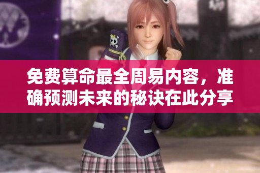 免费算命最全周易内容，准确预测未来的秘诀在此分享