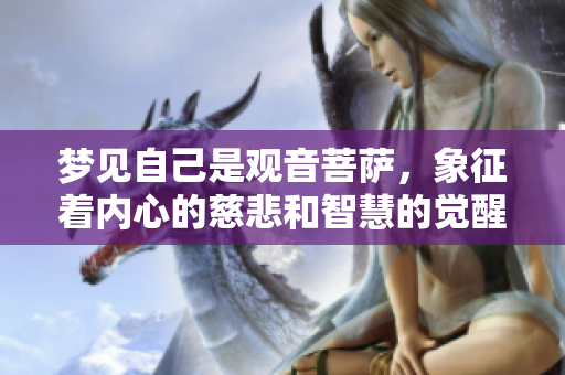 梦见自己是观音菩萨，象征着内心的慈悲和智慧的觉醒。