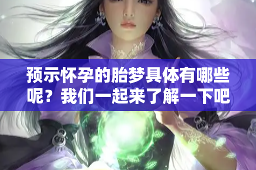 预示怀孕的胎梦具体有哪些呢？我们一起来了解一下吧！
