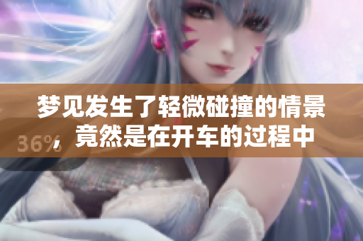 梦见发生了轻微碰撞的情景，竟然是在开车的过程中