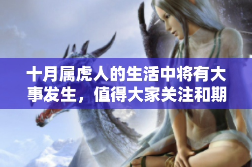 十月属虎人的生活中将有大事发生，值得大家关注和期待