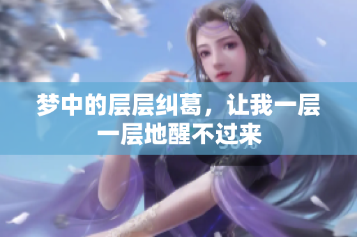 梦中的层层纠葛，让我一层一层地醒不过来