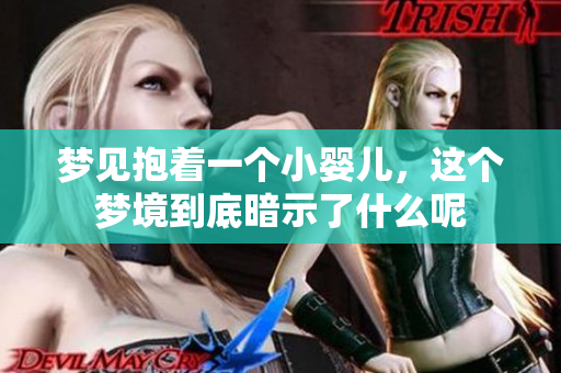 梦见抱着一个小婴儿，这个梦境到底暗示了什么呢