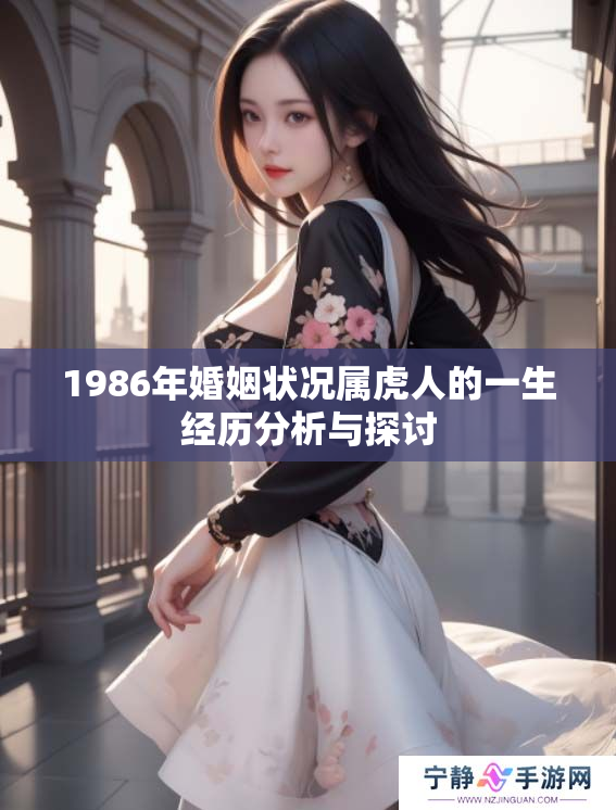 1986年婚姻状况属虎人的一生经历分析与探讨