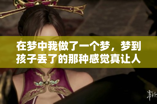 在梦中我做了一个梦，梦到孩子丢了的那种感觉真让人心痛