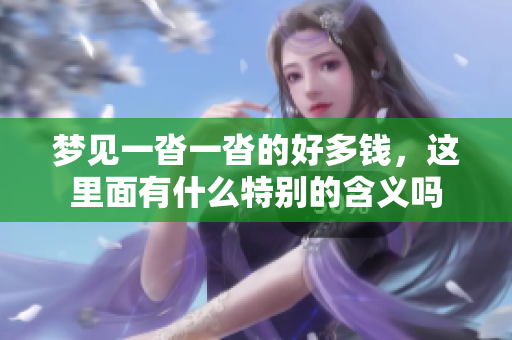梦见一沓一沓的好多钱，这里面有什么特别的含义吗