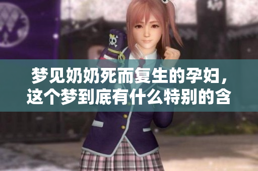 梦见奶奶死而复生的孕妇，这个梦到底有什么特别的含义呢