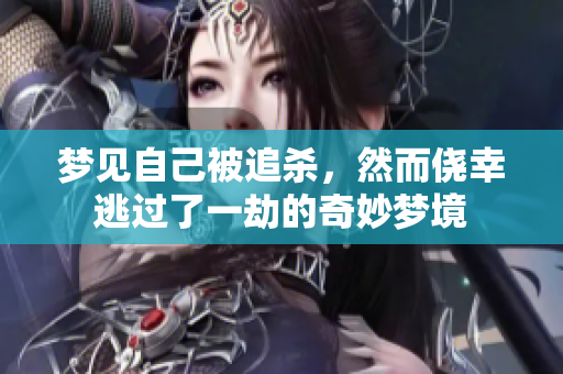 梦见自己被追杀，然而侥幸逃过了一劫的奇妙梦境