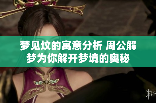 梦见坟的寓意分析 周公解梦为你解开梦境的奥秘