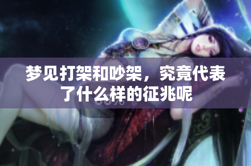 梦见打架和吵架，究竟代表了什么样的征兆呢
