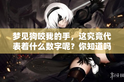 梦见狗咬我的手，这究竟代表着什么数字呢？你知道吗？