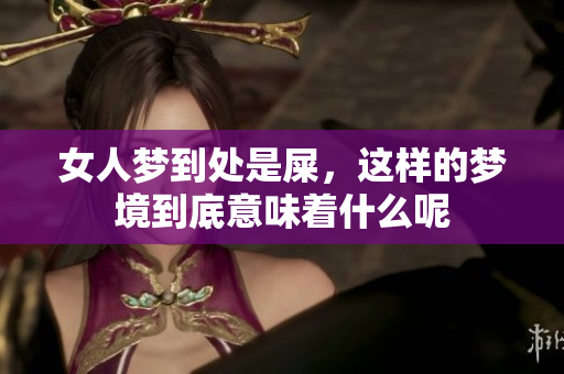女人梦到处是屎，这样的梦境到底意味着什么呢