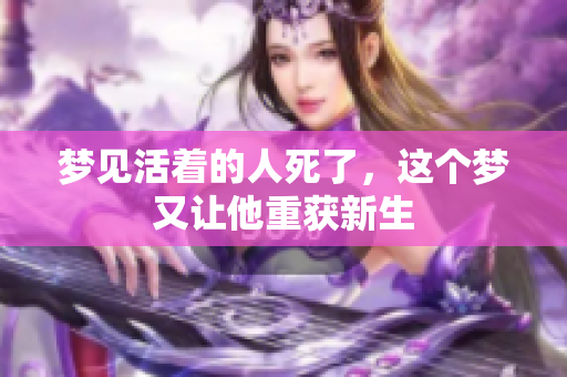 梦见活着的人死了，这个梦又让他重获新生