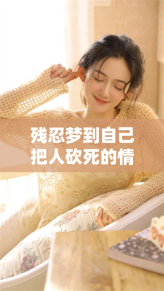 残忍梦到自己把人砍死的情景让我感到无比震惊与恐惧