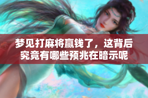梦见打麻将赢钱了，这背后究竟有哪些预兆在暗示呢