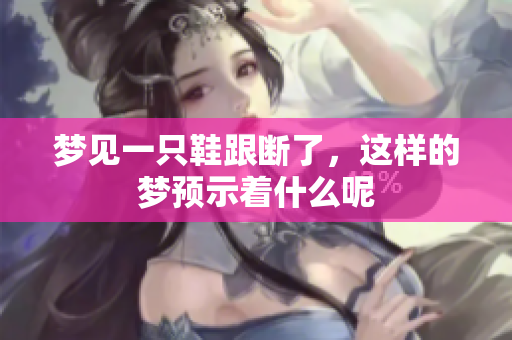 梦见一只鞋跟断了，这样的梦预示着什么呢