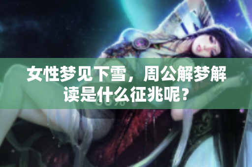 女性梦见下雪，周公解梦解读是什么征兆呢？