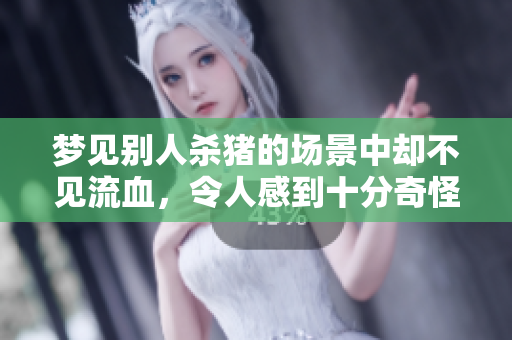 梦见别人杀猪的场景中却不见流血，令人感到十分奇怪和神秘