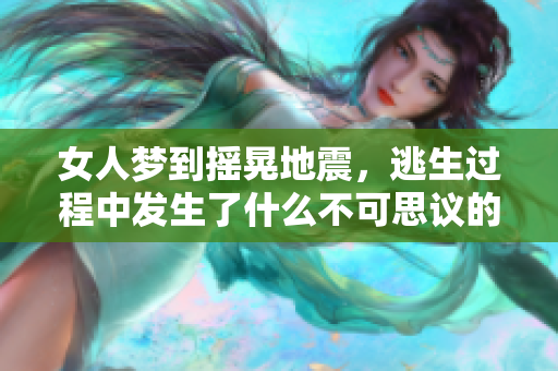 女人梦到摇晃地震，逃生过程中发生了什么不可思议的事情