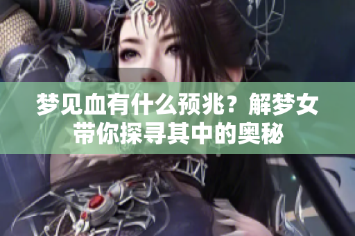 梦见血有什么预兆？解梦女带你探寻其中的奥秘