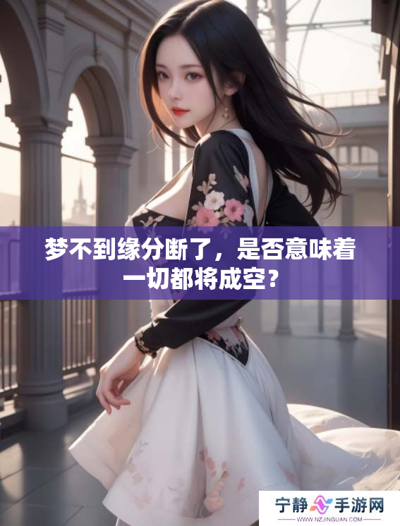 梦不到缘分断了，是否意味着一切都将成空？