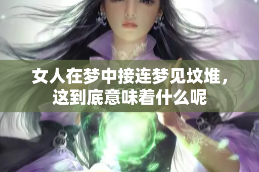 女人在梦中接连梦见坟堆，这到底意味着什么呢