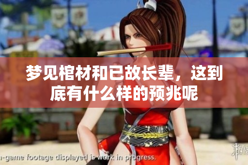 梦见棺材和已故长辈，这到底有什么样的预兆呢