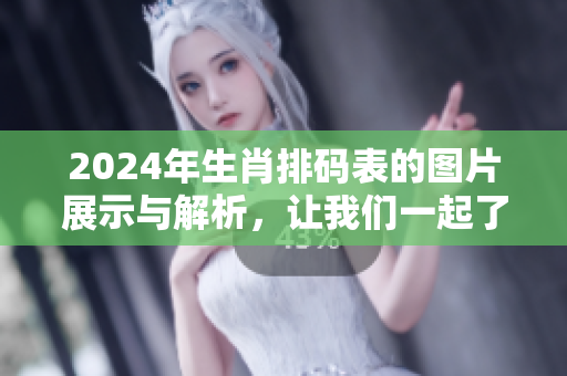 2024年生肖排码表的图片展示与解析，让我们一起了解生肖背后的奥秘