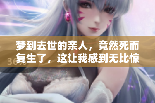梦到去世的亲人，竟然死而复生了，这让我感到无比惊讶