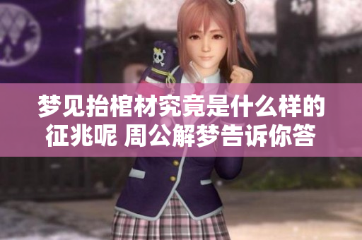 梦见抬棺材究竟是什么样的征兆呢 周公解梦告诉你答案