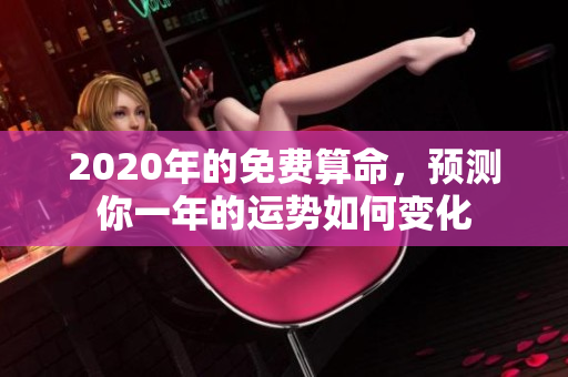 2020年的免费算命，预测你一年的运势如何变化
