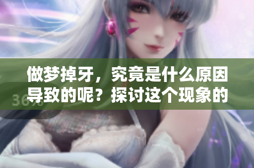 做梦掉牙，究竟是什么原因导致的呢？探讨这个现象的背后含义。