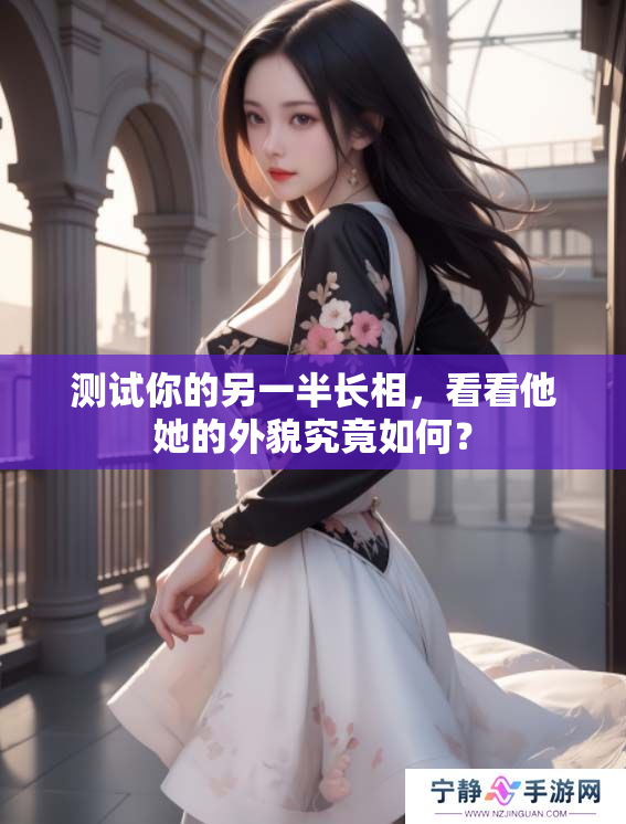 测试你的另一半长相，看看他她的外貌究竟如何？