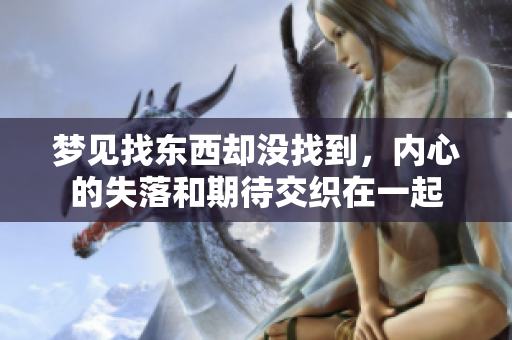 梦见找东西却没找到，内心的失落和期待交织在一起