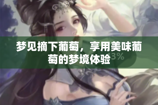 梦见摘下葡萄，享用美味葡萄的梦境体验