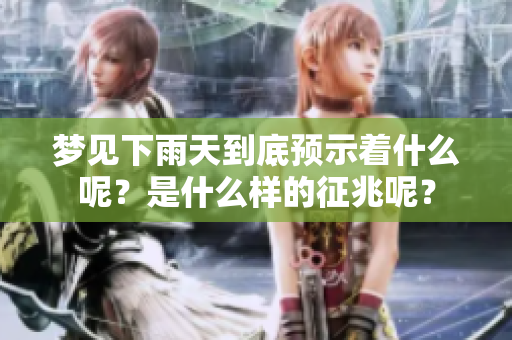 梦见下雨天到底预示着什么呢？是什么样的征兆呢？