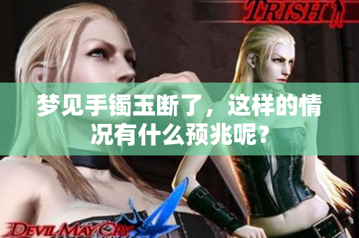 梦见手镯玉断了，这样的情况有什么预兆呢？