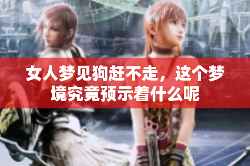 女人梦见狗赶不走，这个梦境究竟预示着什么呢