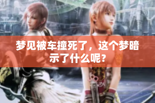 梦见被车撞死了，这个梦暗示了什么呢？
