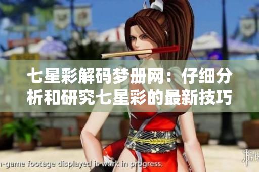 七星彩解码梦册网：仔细分析和研究七星彩的最新技巧与方法