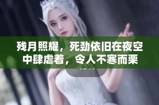 残月照耀，死劲依旧在夜空中肆虐着，令人不寒而栗