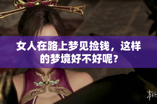 女人在路上梦见捡钱，这样的梦境好不好呢？