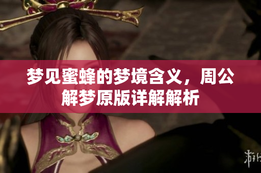 梦见蜜蜂的梦境含义，周公解梦原版详解解析