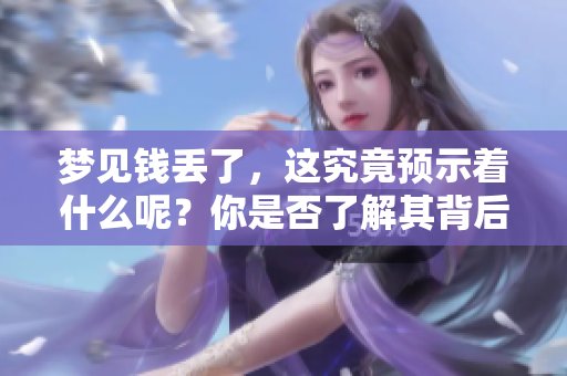 梦见钱丢了，这究竟预示着什么呢？你是否了解其背后的含义？